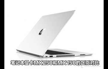 筆記本顯卡MX250和MX150的區別對比，MX250顯卡相比MX150性能提升多少？